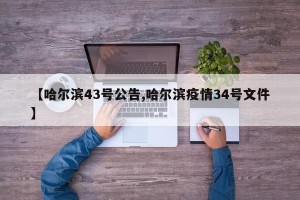 【哈尔滨43号公告,哈尔滨疫情34号文件】