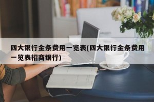 四大银行金条费用一览表(四大银行金条费用一览表招商银行)