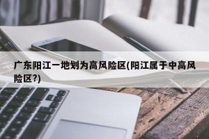 广东阳江一地划为高风险区(阳江属于中高风险区?)