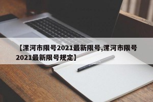 【漯河市限号2021最新限号,漯河市限号2021最新限号规定】