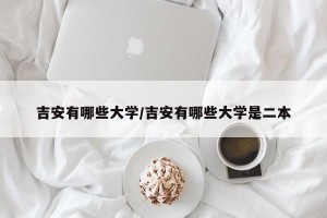 吉安有哪些大学/吉安有哪些大学是二本
