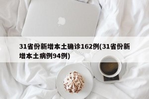 31省份新增本土确诊162例(31省份新增本土病例94例)