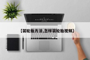 【装轮胎方法,怎样装轮胎视频】