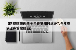 【防控措施调整今年春节如何返乡?,今年春节返乡管控措施】