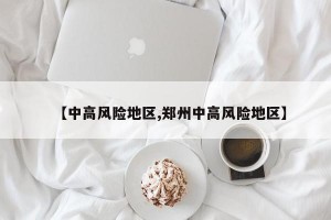 【中高风险地区,郑州中高风险地区】