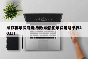成都租车费用明细表(成都租车费用明细表2023)