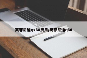 英菲尼迪qx60费用/英菲尼迪q60