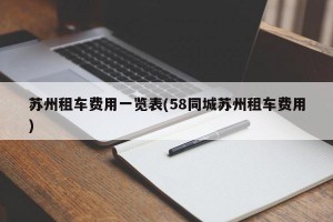 苏州租车费用一览表(58同城苏州租车费用)