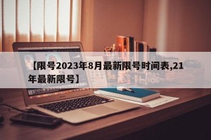 【限号2023年8月最新限号时间表,21年最新限号】
