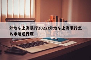外地车上海限行2022/外地车上海限行怎么申请通行证