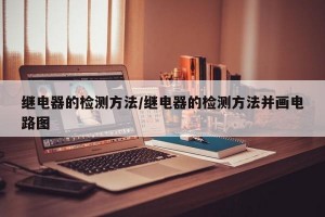 继电器的检测方法/继电器的检测方法并画电路图