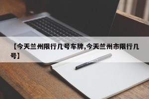 【今天兰州限行几号车牌,今天兰州市限行几号】