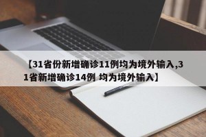 【31省份新增确诊11例均为境外输入,31省新增确诊14例 均为境外输入】